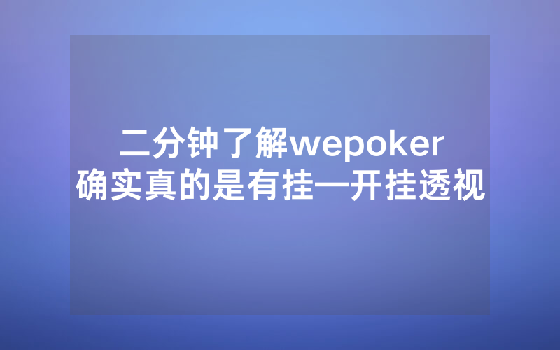 二分钟了解wepoker确实真的是有挂—开挂透视