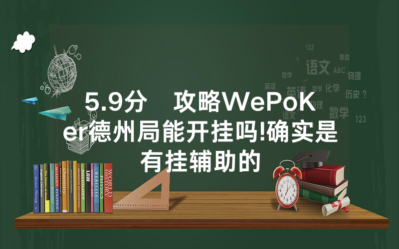 5.9分鐘攻略WePoKer德州局能开挂吗!确实是有挂辅助的