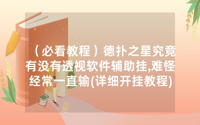 （必看教程）德扑之星究竟有没有透视软件辅助挂,难怪经常一直输(详细开挂教程)