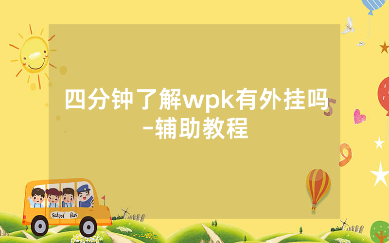 四分钟了解wpk有外挂吗-辅助教程