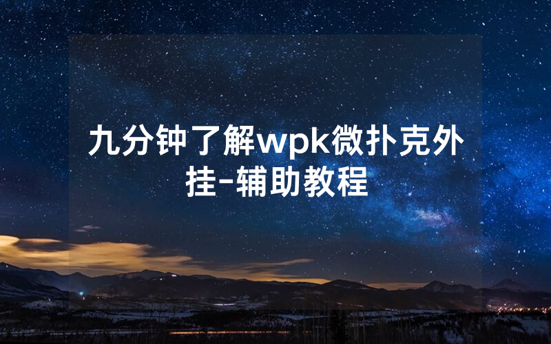九分钟了解wpk微扑克外挂-辅助教程