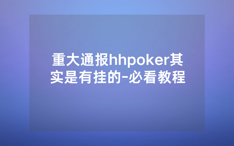 重大通报hhpoker其实是有挂的-必看教程