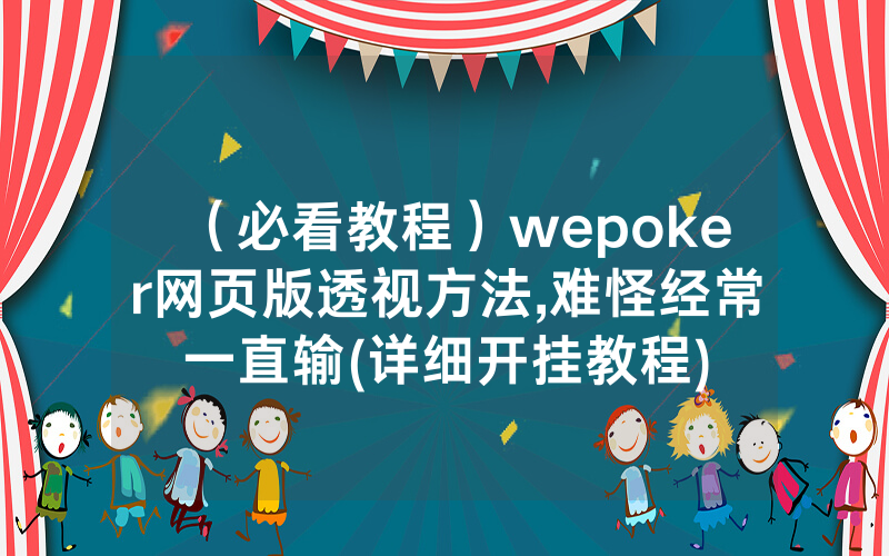 （必看教程）wepoker网页版透视方法,难怪经常一直输(详细开挂教程)