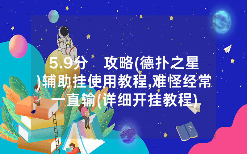 5.9分鐘攻略(德扑之星)辅助挂使用教程,难怪经常一直输(详细开挂教程)