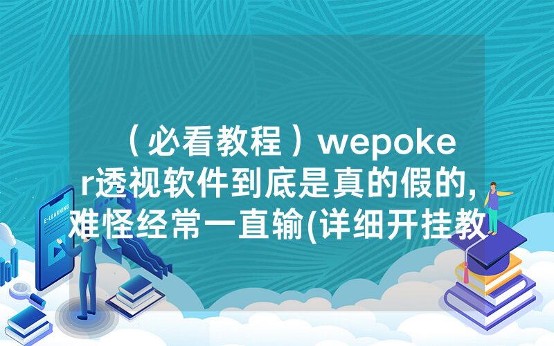 （必看教程）wepoker透视软件到底是真的假的,难怪经常一直输(详细开挂教程)