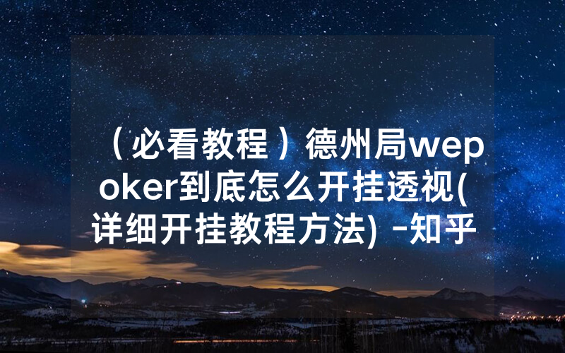 （必看教程）德州局wepoker到底怎么开挂透视(详细开挂教程方法) -知乎
