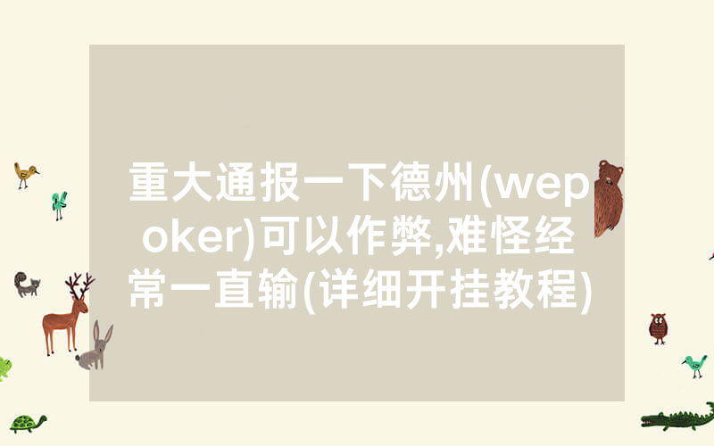 重大通报一下德州(wepoker)可以作弊,难怪经常一直输(详细开挂教程)