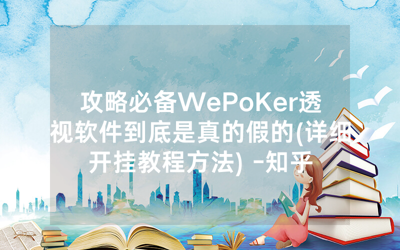 攻略必备WePoKer透视软件到底是真的假的(详细开挂教程方法) -知乎