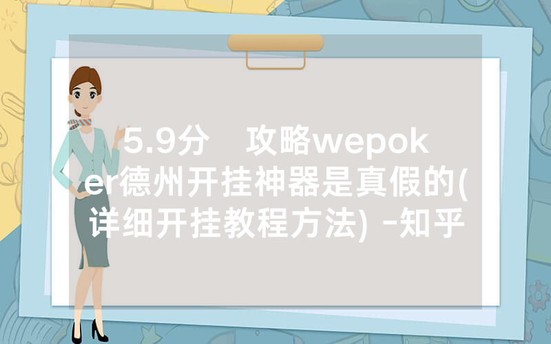 5.9分鐘攻略wepoker德州开挂神器是真假的(详细开挂教程方法) -知乎