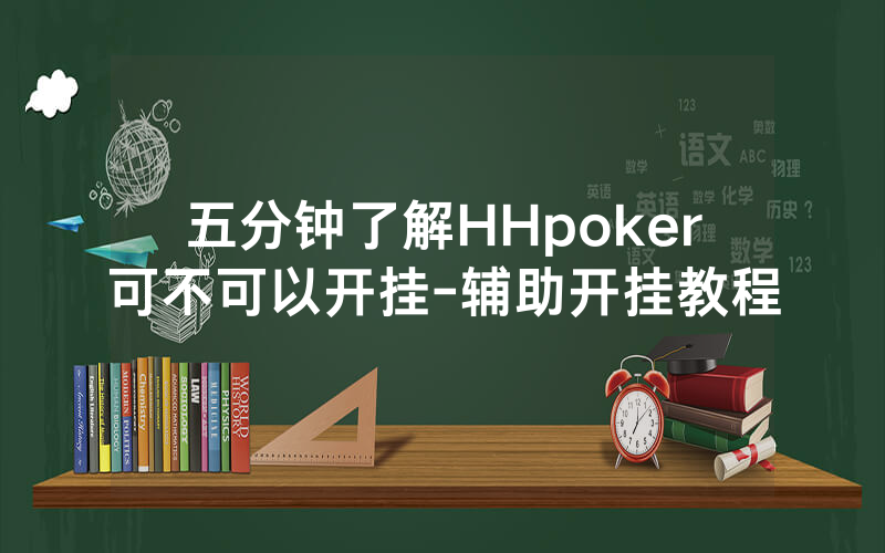 五分钟了解HHpoker可不可以开挂-辅助开挂教程