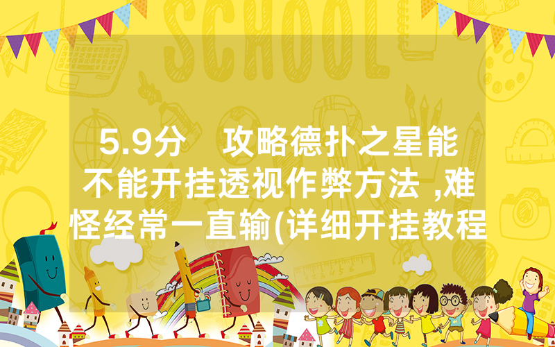 5.9分鐘攻略德扑之星能不能开挂透视作弊方法 ,难怪经常一直输(详细开挂教程)