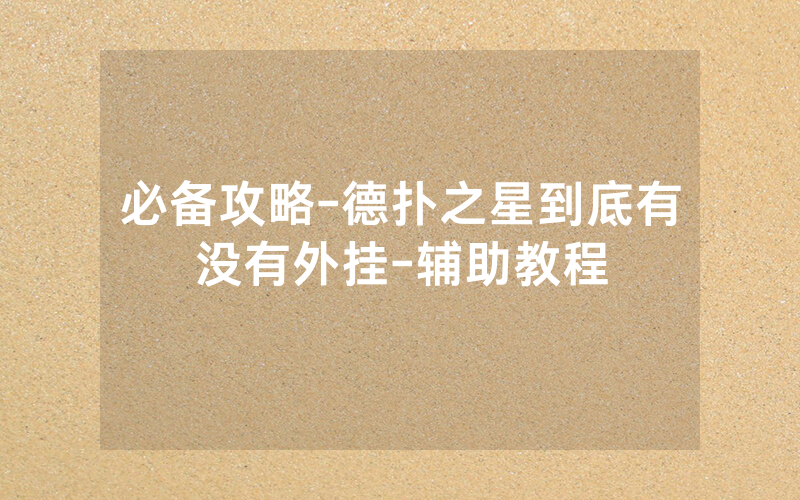 必备攻略-德扑之星到底有没有外挂-辅助教程