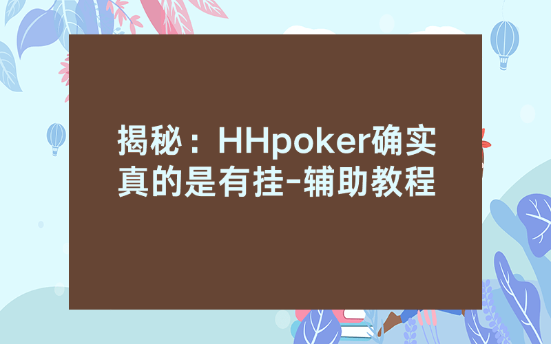 揭秘：HHpoker确实真的是有挂-辅助教程