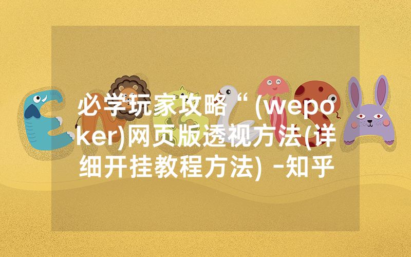 必学玩家攻略“(wepoker)网页版透视方法(详细开挂教程方法) -知乎