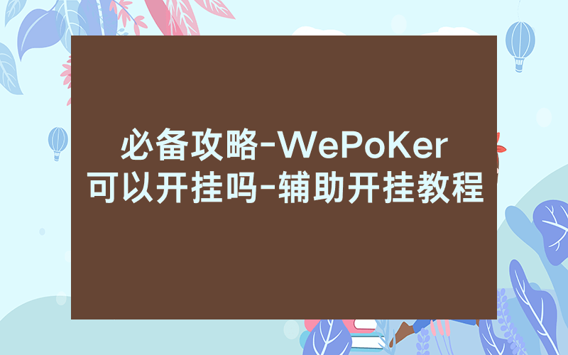 必备攻略-WePoKer可以开挂吗-辅助开挂教程