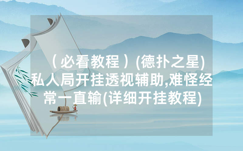 （必看教程）(德扑之星)私人局开挂透视辅助,难怪经常一直输(详细开挂教程)