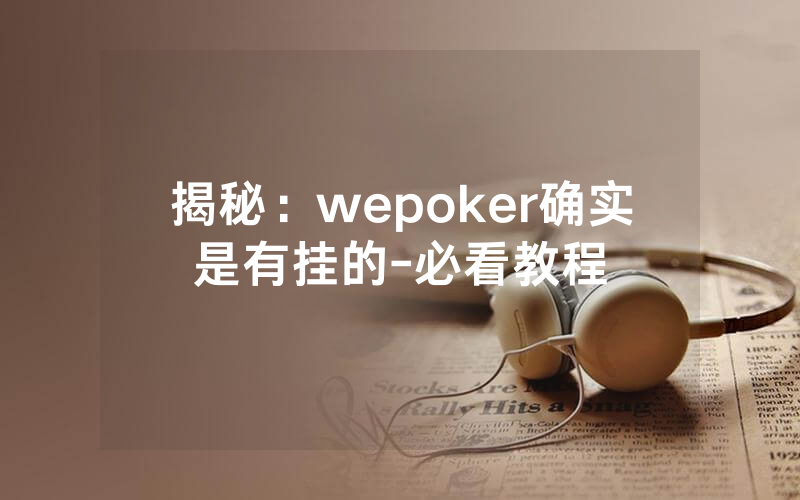 揭秘：wepoker确实是有挂的-必看教程