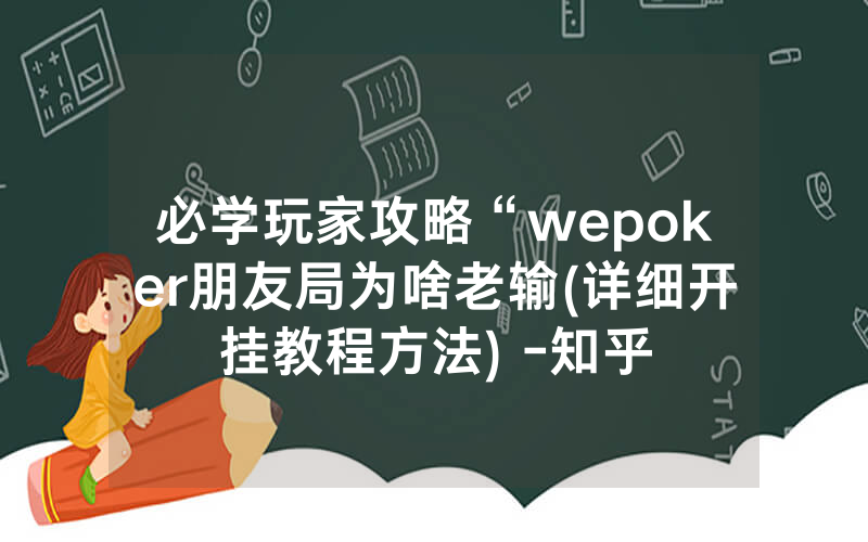必学玩家攻略“wepoker朋友局为啥老输(详细开挂教程方法) -知乎