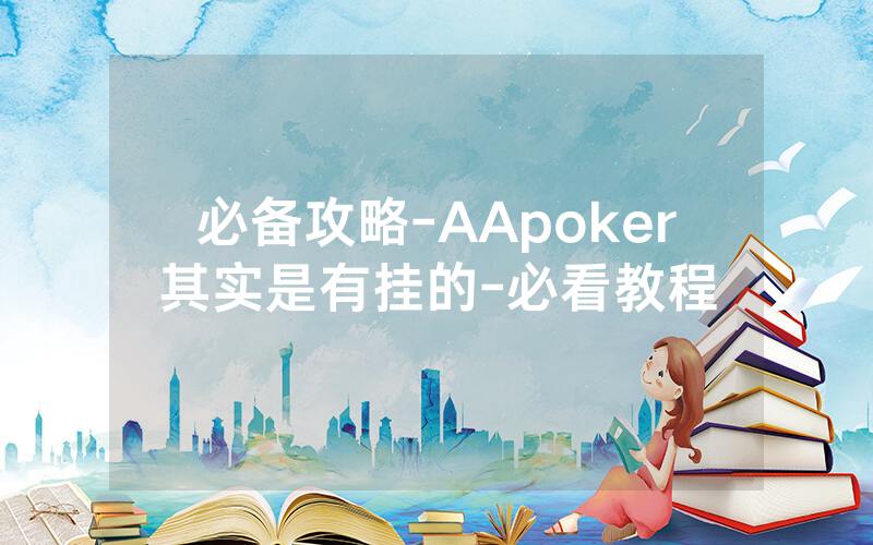 必备攻略-AApoker其实是有挂的-必看教程