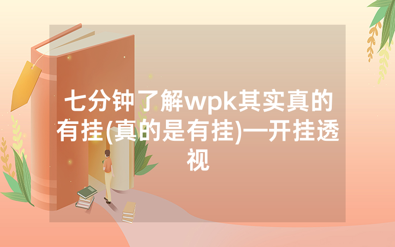 七分钟了解wpk其实真的有挂(真的是有挂)—开挂透视