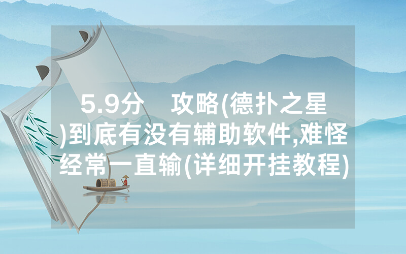 5.9分鐘攻略(德扑之星)到底有没有辅助软件,难怪经常一直输(详细开挂教程)