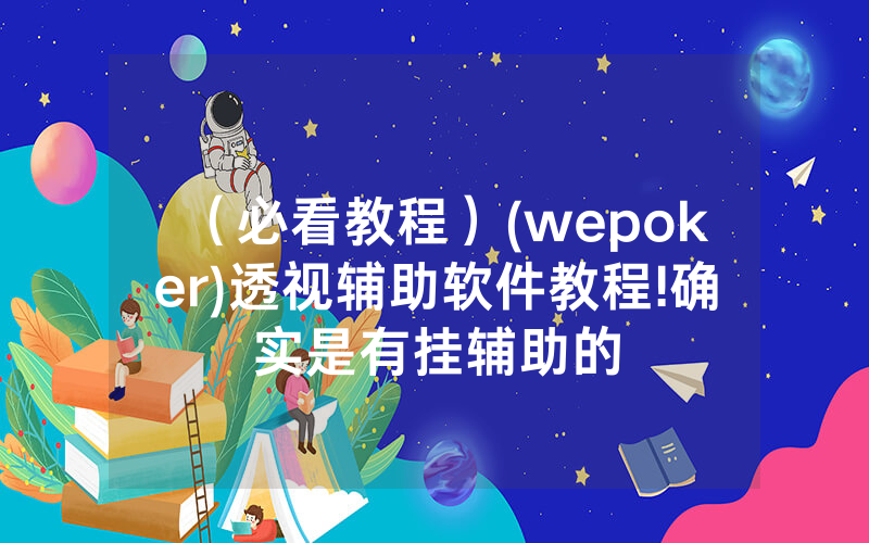 （必看教程）(wepoker)透视辅助软件教程!确实是有挂辅助的
