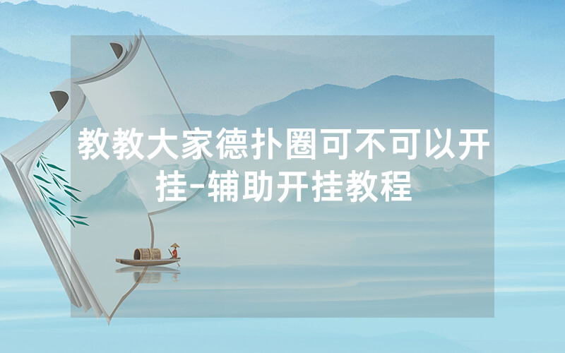 教教大家德扑圈可不可以开挂-辅助开挂教程