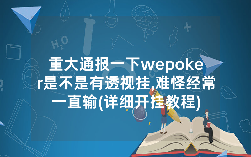 重大通报一下wepoker是不是有透视挂,难怪经常一直输(详细开挂教程)