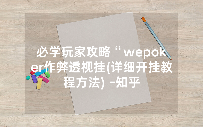 必学玩家攻略“wepoker作弊透视挂(详细开挂教程方法) -知乎