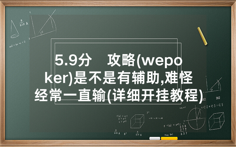 5.9分鐘攻略(wepoker)是不是有辅助,难怪经常一直输(详细开挂教程)