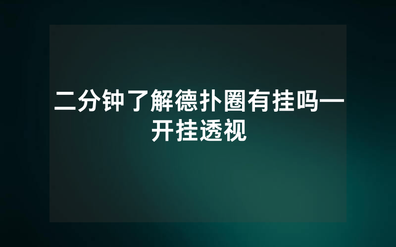 二分钟了解德扑圈有挂吗—开挂透视