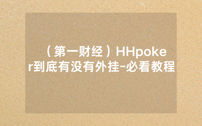 （第一财经）HHpoker到底有没有外挂-必看教程