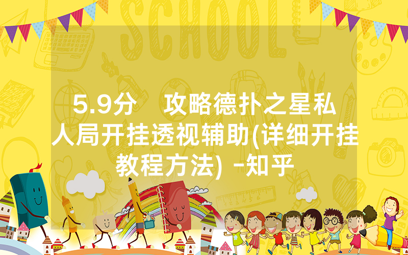 5.9分鐘攻略德扑之星私人局开挂透视辅助(详细开挂教程方法) -知乎