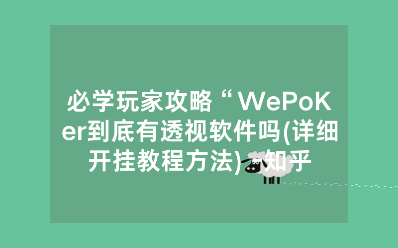 必学玩家攻略“WePoKer到底有透视软件吗(详细开挂教程方法) -知乎