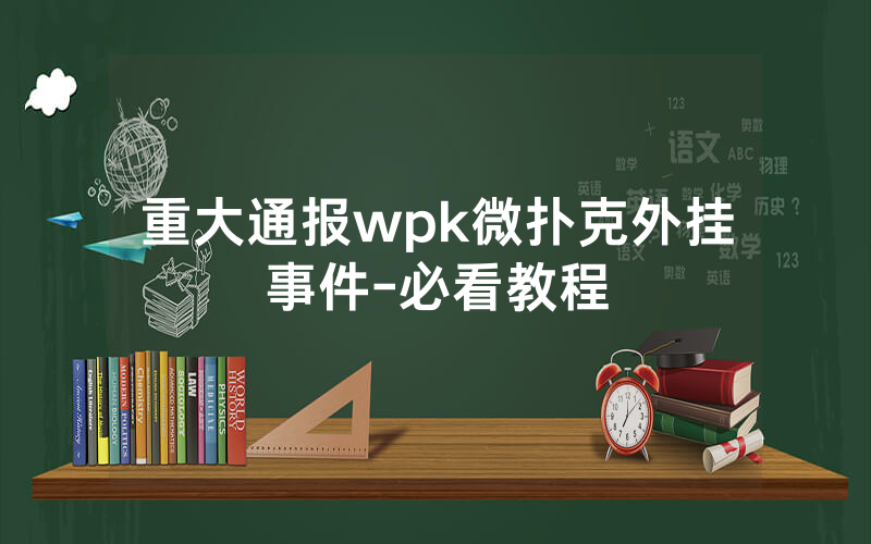 重大通报wpk微扑克外挂事件-必看教程