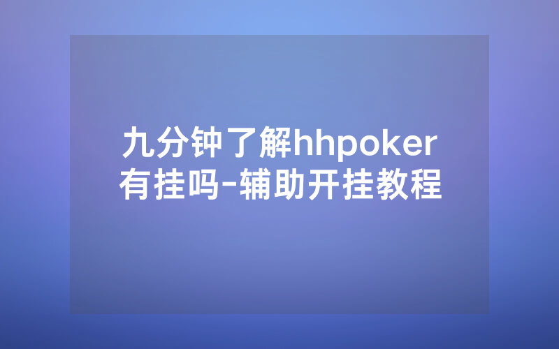 九分钟了解hhpoker有挂吗-辅助开挂教程