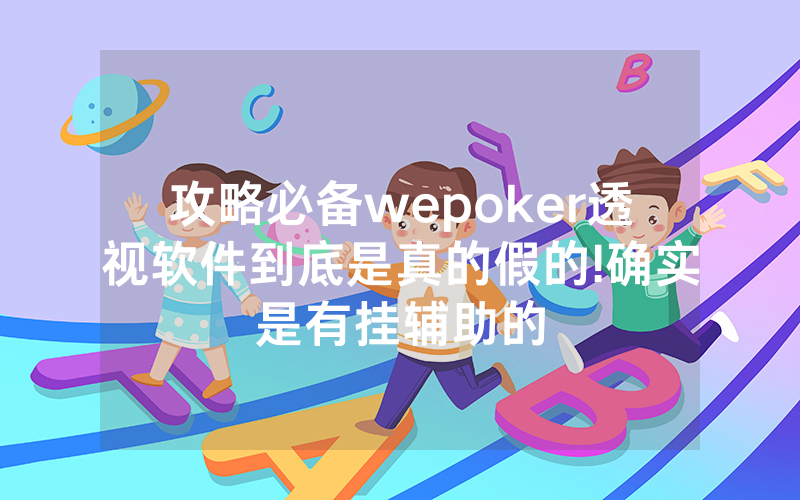 攻略必备wepoker透视软件到底是真的假的!确实是有挂辅助的