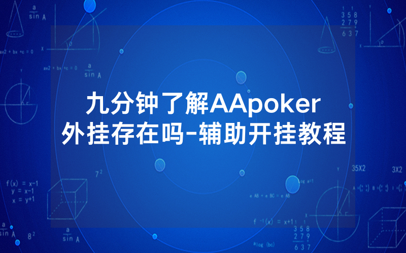 九分钟了解AApoker外挂存在吗-辅助开挂教程