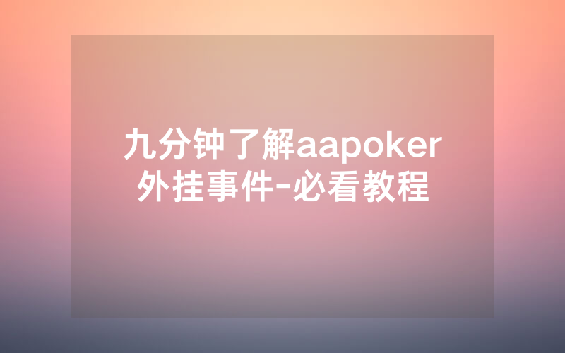 九分钟了解aapoker外挂事件-必看教程