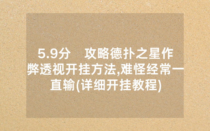5.9分鐘攻略德扑之星作弊透视开挂方法,难怪经常一直输(详细开挂教程)
