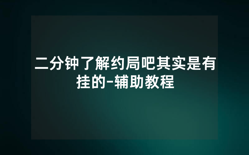 二分钟了解约局吧其实是有挂的-辅助教程