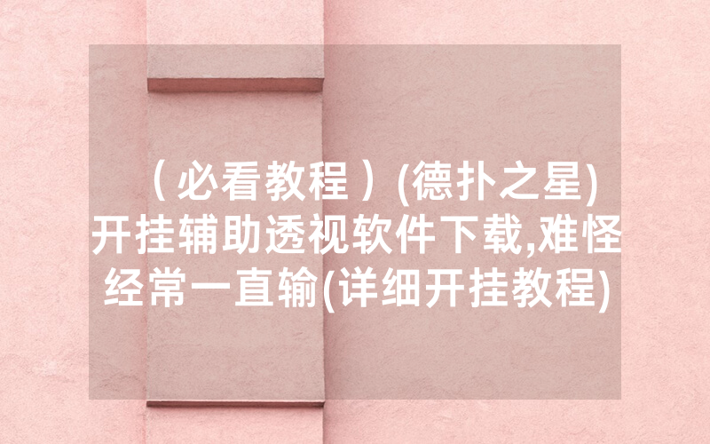 （必看教程）(德扑之星)开挂辅助透视软件下载,难怪经常一直输(详细开挂教程)