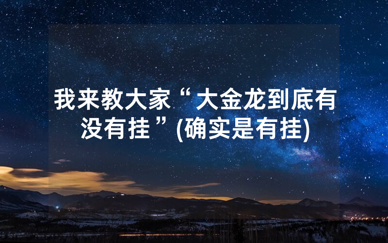 我来教大家“大金龙到底有没有挂”(确实是有挂)