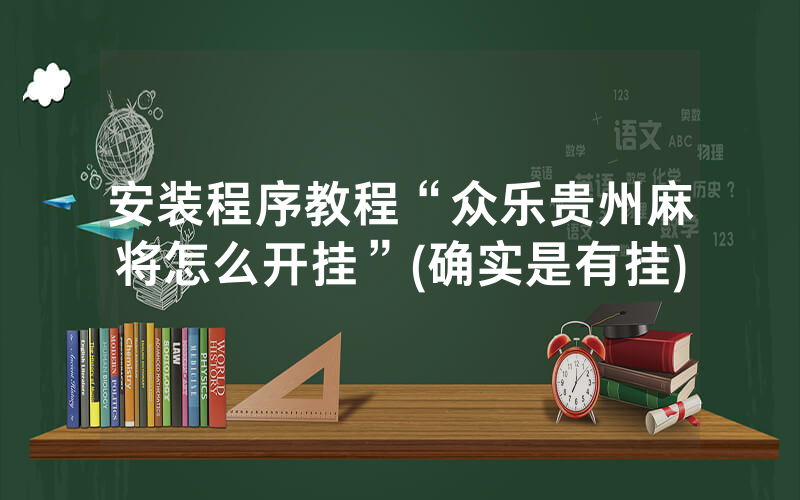 安装程序教程“众乐贵州麻将怎么开挂”(确实是有挂)