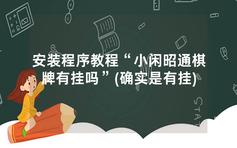 安装程序教程“小闲昭通棋牌有挂吗”(确实是有挂)