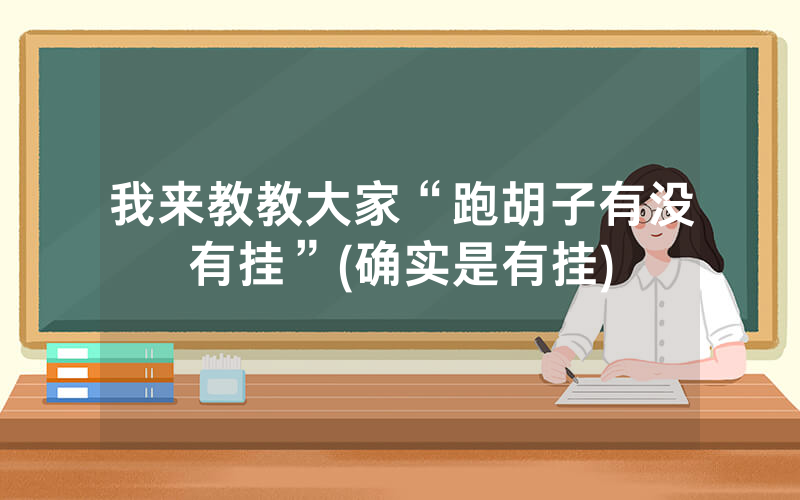 我来教教大家“跑胡子有没有挂”(确实是有挂)
