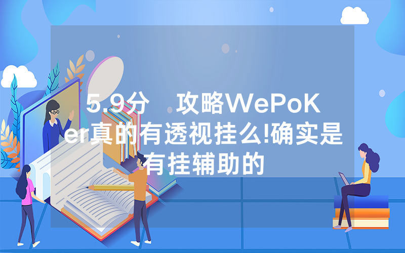 5.9分鐘攻略WePoKer真的有透视挂么!确实是有挂辅助的