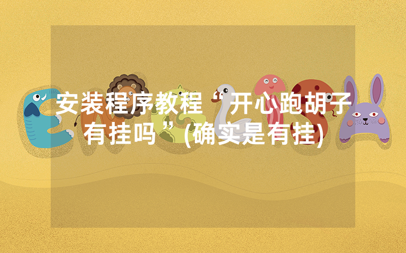 安装程序教程“开心跑胡子有挂吗”(确实是有挂)