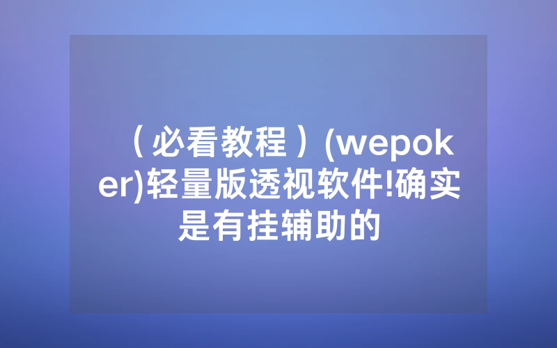 (必看教程)(wepoker)轻量版透视软件!确实是有挂辅助的