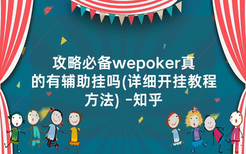 攻略必备wepoker真的有辅助挂吗(详细开挂教程方法) -知乎